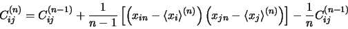 \begin{displaymath}
C_{ij}^{(n)} = C_{ij}^{(n-1)}
+ \frac1{n-1}\left[\left(x_{i...
...\left<x_j\right>^{(n)}\right)\right]
- \frac1n C_{ij}^{(n-1)}
\end{displaymath}