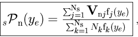 \begin{displaymath}
\begin{Large}
\fbox{$
{_s{\cal P}}_{\rm n}(y_e)={\sum_{j=1}^...
...um_{k=1}^{{\rm N}_{\rm s}}N_k{\rm f}_k(y_e) } $}\end{Large} ~,
\end{displaymath}